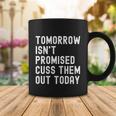 Tomorrow Isnt Promised Cuss Them Out Today Funny Tee Cool Gift Coffee Mug Unique Gifts