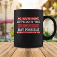 Youre Right Lets Do The Dumbest Way Possible Humor Tshirt Coffee Mug Unique Gifts