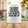 Im Sorry For What I Said When You Tried To Wake Me Up Coffee Mug Funny Gifts