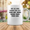 Not All Who Wander Are Lost Some Are Moms Hiding From Their Kids Funny Joke Coffee Mug Funny Gifts