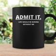 Admit It Life Would Be Boring Without Me Coffee Mug Gifts ideas