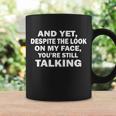 And Yet Despite The Look On My Face Youre Still Talking Coffee Mug Gifts ideas