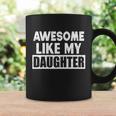 Awesome Like My Daughter Funny Fathers Day Gift For Parents Gift Coffee Mug Gifts ideas
