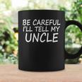 Be Careful Ill Tell My Uncle Coffee Mug Gifts ideas