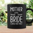 Bride Mother Of The Bride I Loved Her First Mother Of Bride Coffee Mug Gifts ideas
