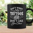 Dont Worry My Tattoos Dont Like You Either Funny Tattoo Coffee Mug Gifts ideas