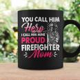 Firefighter You Call Him Hero I Call Him Mine Proud Firefighter Mom Coffee Mug Gifts ideas