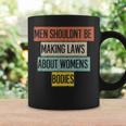 Funny Men Shouldnt Be Making Laws About Womens Bodies Coffee Mug Gifts ideas