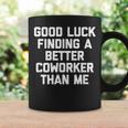 Good Luck Finding A Better Coworker Than Me - Funny Job Work Coffee Mug Gifts ideas