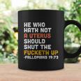 He Who Hath Not A Uterus Should Shut The Fucketh V2 Coffee Mug Gifts ideas