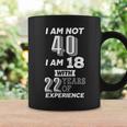 I Am Not 40 I Am 18 With 22 Years Of Experience 40Th Birthday Tshirt Coffee Mug Gifts ideas