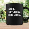 I Cant I Have Plans In The Garage Car Mechanic Design Print Gift Coffee Mug Gifts ideas