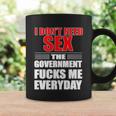 I Dont Need Sex The Government Fucks Me Everyday Coffee Mug Gifts ideas