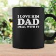 I Love Him Dad Deal With It Coffee Mug Gifts ideas