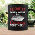 I Love It When We Are Cruising Together Men And Women Cruise Coffee Mug Gifts ideas