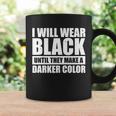 I Will Wear Black Until They Make A Darker Color Coffee Mug Gifts ideas