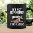 Its Not Hoarding If Its Fabric Funny Quilter Quilt Quilting Coffee Mug Gifts ideas