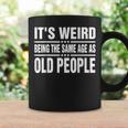 Its Weird Being The Same Age As Old People Funny Sarcastic Coffee Mug Gifts ideas