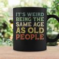 Its Weird Being The Same Age As Old People Vintage Birthday Coffee Mug Gifts ideas