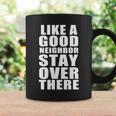 Like A Good Neighbor Stay Over There Funny Tshirt Coffee Mug Gifts ideas