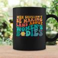 Men Shouldnt Be Making Laws About Womens Bodies Coffee Mug Gifts ideas
