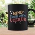 Mind Your Own Uterus Pro Choice Feminist Womens Rights Coffee Mug Gifts ideas