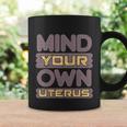 Mind Your Own Uterus Pro Choice Feminist Womens Rights Funny Gift Coffee Mug Gifts ideas