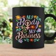 My Body My Business Feminist Pro Choice Womens Rights Coffee Mug Gifts ideas