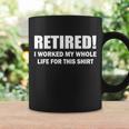 Retired I Worked My Whole Life For This Shirt Tshirt Coffee Mug Gifts ideas