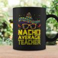 Teacher Cinco De Mayo Nacho Average Teacher Sombrero Coffee Mug Gifts ideas