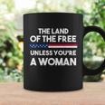 The Land Of The Free Unless Youre A Woman Pro Choice Womens Rights Coffee Mug Gifts ideas
