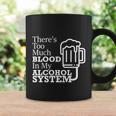 There’S Too Much Blood In My Alcohol System Coffee Mug Gifts ideas
