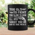 Too Old To Fight Slow To Trun Ill Just Shoot You Tshirt Coffee Mug Gifts ideas