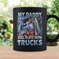 Trucker Trucker Fathers Day My Daddy Still Plays With Trucks Coffee Mug Gifts ideas