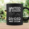 United We Bargain Divided We Beg Labor Day Union Worker Gift Coffee Mug Gifts ideas