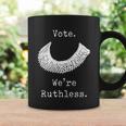 Vote We Are Ruthless Womens Rights Coffee Mug Gifts ideas