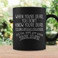 When Youre Dead Funny Stupid Saying Coffee Mug Gifts ideas