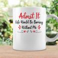 Admit It Life Would Be Boring Without Me Coffee Mug Gifts ideas