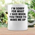 Im Sorry For What I Said When You Tried To Wake Me Up Coffee Mug Gifts ideas