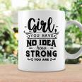 Strong Woman Girl You Have No Idea How Strong Coffee Mug Gifts ideas