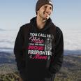 Firefighter You Call Him Hero I Call Him Mine Proud Firefighter Mom V2 Hoodie Lifestyle