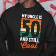 50Th Birthday 50 Years Old My Uncle Is 50 And Still Cool Hoodie Funny Gifts