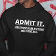 Admit It Life Would Be Boring Without Me Tshirt Hoodie Unique Gifts