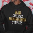 Bad Choices Making Good Stories Hoodie Unique Gifts