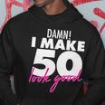 Damn I Make 50 Look Good Birthday Tshirt Hoodie Unique Gifts