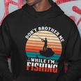 Dont Brother Me While Im Fishing Hoodie Unique Gifts