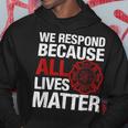 Firefighter We Respond Because All Lives Firefighter Fathers Day Hoodie Funny Gifts