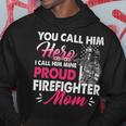 Firefighter You Call Him Hero I Call Him Mine Proud Firefighter Mom Hoodie Funny Gifts