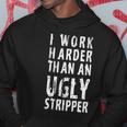 Funny Meme I Work Harder Than An Ugly Stripper Tshirt Hoodie Unique Gifts