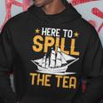Here To Spill The Tea Usa Independence 4Th Of July Graphic Hoodie Unique Gifts